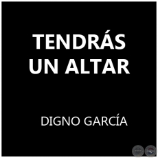 TENDRÁS UN ALTAR - DIGNO GARCÍA